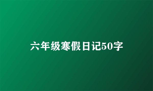 六年级寒假日记50字