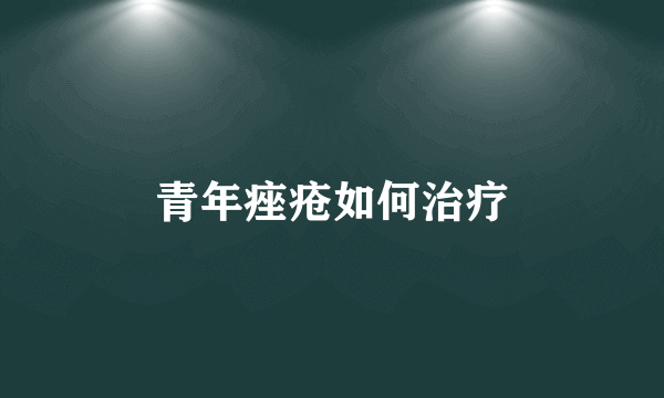 青年痤疮如何治疗