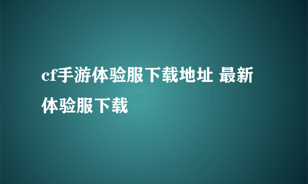 cf手游体验服下载地址 最新体验服下载