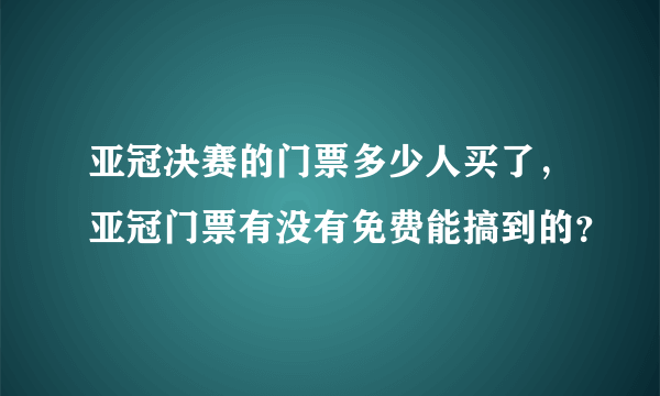 亚冠决赛的门票多少人买了，亚冠门票有没有免费能搞到的？