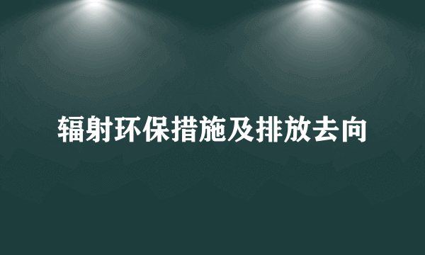 辐射环保措施及排放去向