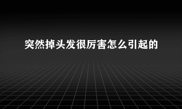突然掉头发很厉害怎么引起的