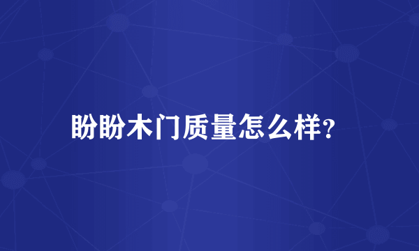盼盼木门质量怎么样？