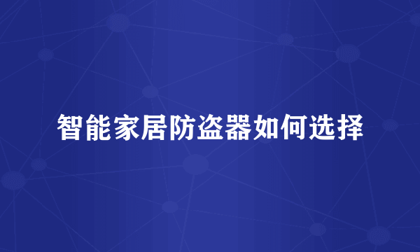 智能家居防盗器如何选择