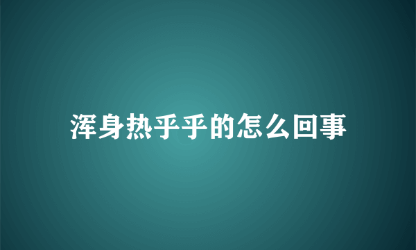 浑身热乎乎的怎么回事