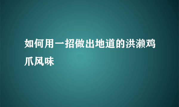 如何用一招做出地道的洪濑鸡爪风味