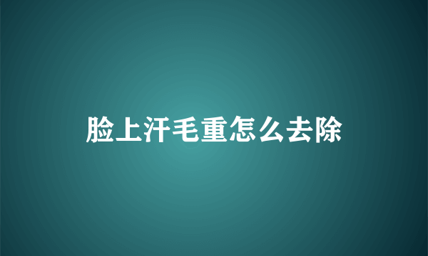 脸上汗毛重怎么去除