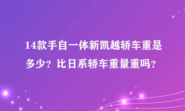 14款手自一体新凯越轿车重是多少？比日系轿车重量重吗？