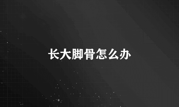 长大脚骨怎么办