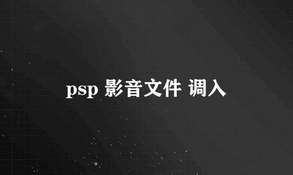 psp 影音文件 调入
