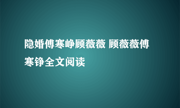 隐婚傅寒峥顾薇薇 顾薇薇傅寒铮全文阅读
