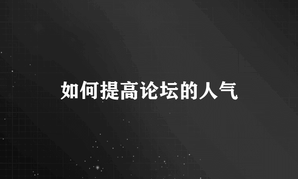 如何提高论坛的人气