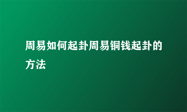周易如何起卦周易铜钱起卦的方法