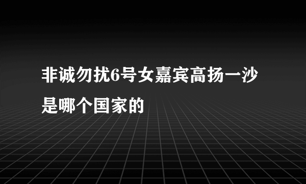非诚勿扰6号女嘉宾高扬一沙是哪个国家的
