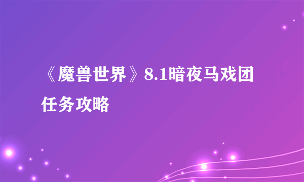 《魔兽世界》8.1暗夜马戏团任务攻略