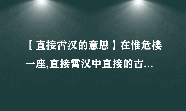 【直接霄汉的意思】在惟危楼一座,直接霄汉中直接的古义是什么今义是什么....