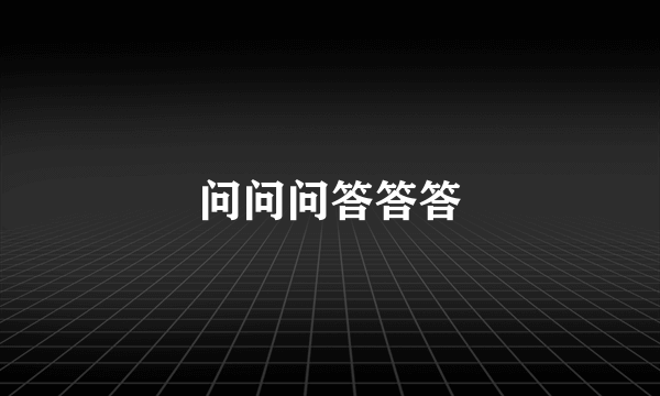 问问问答答答