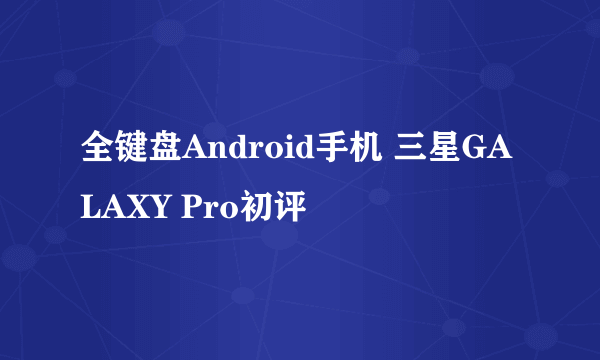 全键盘Android手机 三星GALAXY Pro初评