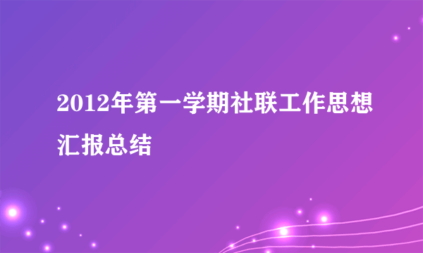2012年第一学期社联工作思想汇报总结