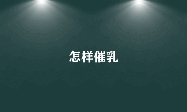 怎样催乳