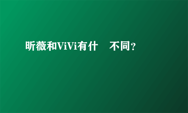 昕薇和ViVi有什庅不同？