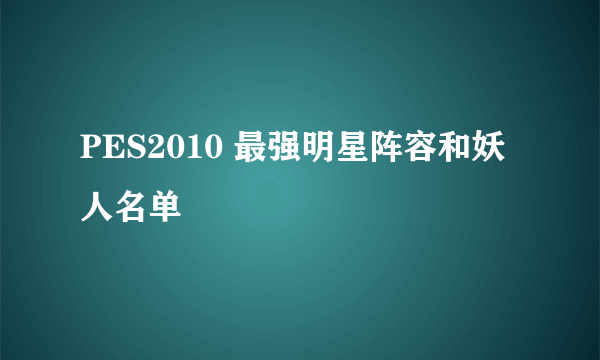 PES2010 最强明星阵容和妖人名单