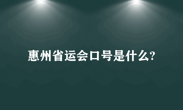 惠州省运会口号是什么?