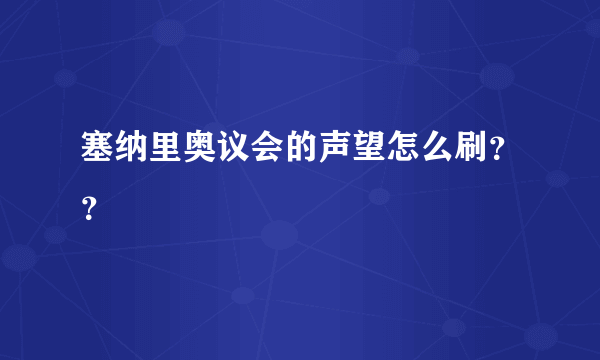 塞纳里奥议会的声望怎么刷？？