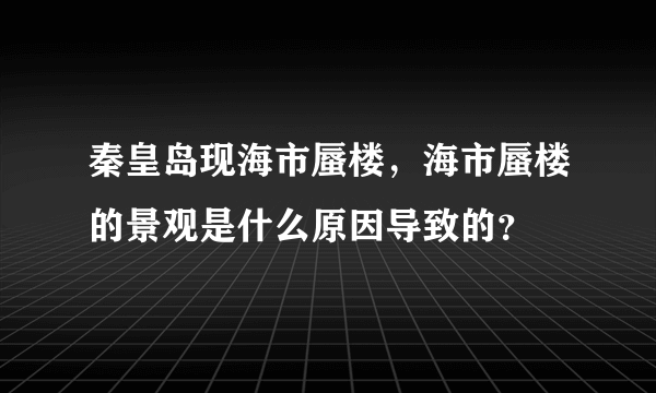 秦皇岛现海市蜃楼，海市蜃楼的景观是什么原因导致的？