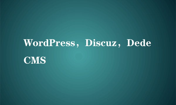 WordPress，Discuz，DedeCMS