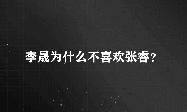 李晟为什么不喜欢张睿？