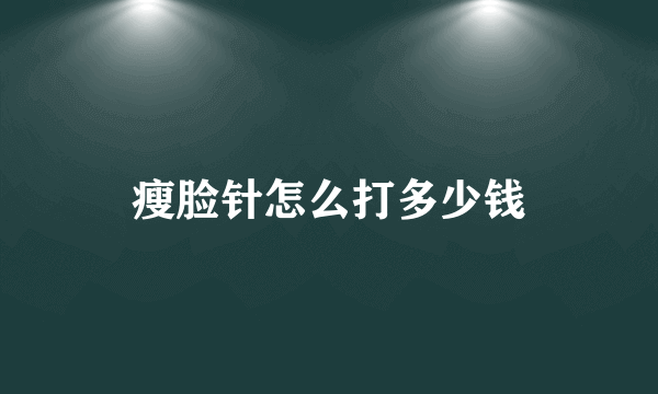 瘦脸针怎么打多少钱