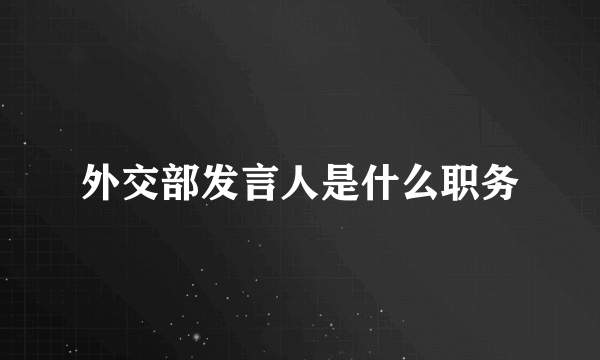 外交部发言人是什么职务