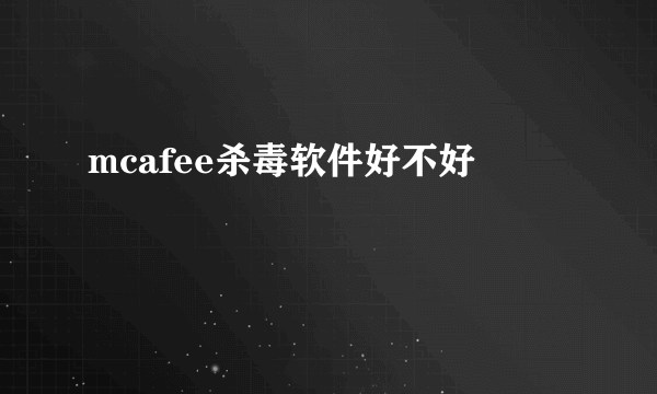 mcafee杀毒软件好不好