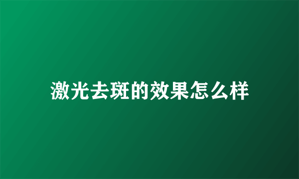 激光去斑的效果怎么样