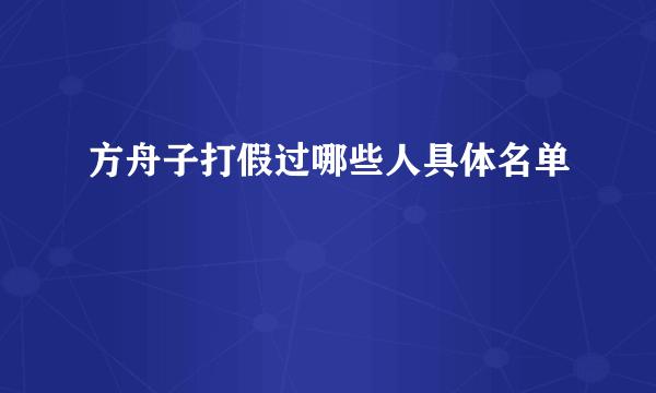 方舟子打假过哪些人具体名单