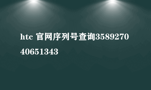 htc 官网序列号查询358927040651343