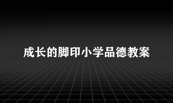 成长的脚印小学品德教案