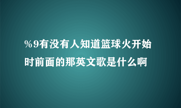 %9有没有人知道篮球火开始时前面的那英文歌是什么啊
