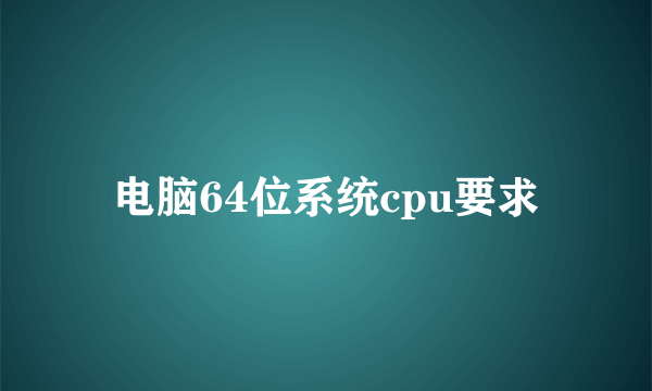 电脑64位系统cpu要求