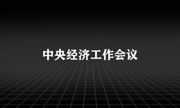 中央经济工作会议