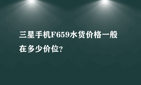 三星手机F659水货价格一般在多少价位？