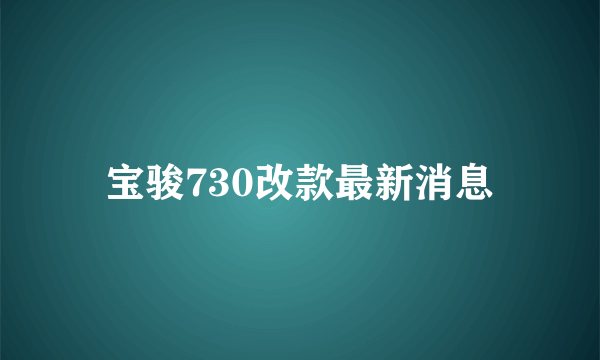 宝骏730改款最新消息
