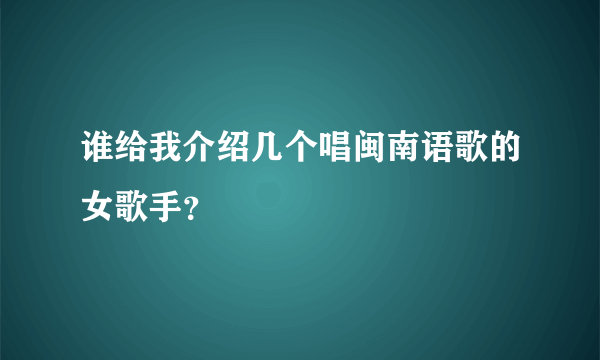 谁给我介绍几个唱闽南语歌的女歌手？