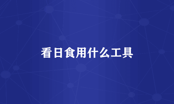 看日食用什么工具