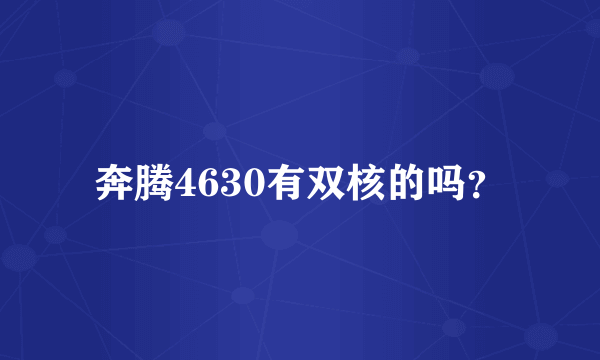 奔腾4630有双核的吗？
