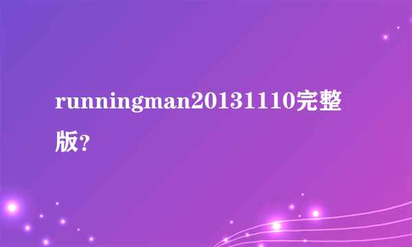 runningman20131110完整版？