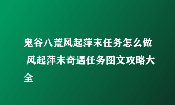 鬼谷八荒风起萍末任务怎么做 风起萍末奇遇任务图文攻略大全