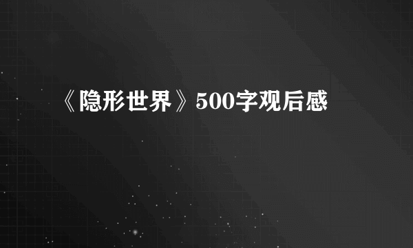 《隐形世界》500字观后感