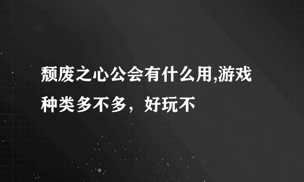 颓废之心公会有什么用,游戏种类多不多，好玩不